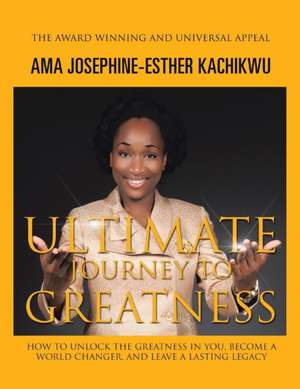 Ultimate Journey to Greatness de Ama Josephine-Esther Kachikwu