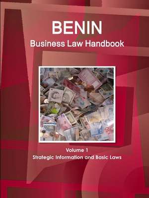 Benin Business Law Handbook Volume 1 Strategic Information and Basic Laws de Www. Ibpus. Com