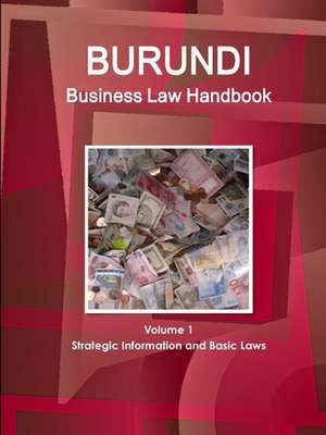 Burundi Business Law Handbook Volume 1 Strategic Information and Basic Laws de Www. Ibpus. Com