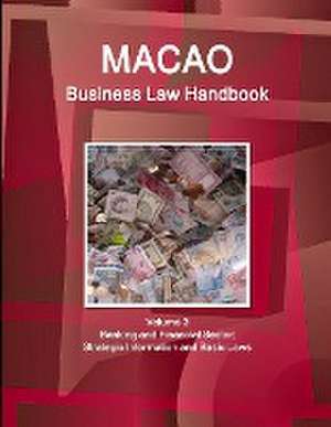 Macao Business Law Handbook Volume 3 Banking and Financial Sector de IBP. Inc.