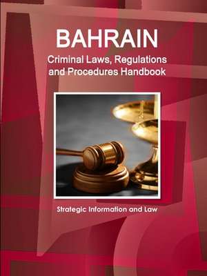 Bahrain Criminal Laws, Regulations and Procedures Handbook - Strategic Information and Law de Inc. Ibp