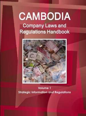 Cambodia Company Laws and Regulations Handbook Volume 1 Strategic Information and Regulations de Inc. Ibp