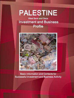 Palestine (West Bank and Gaza) Investment and Business Profile - Basic Information and Contacts for Successful Investment and Business Activity de Inc Ibp