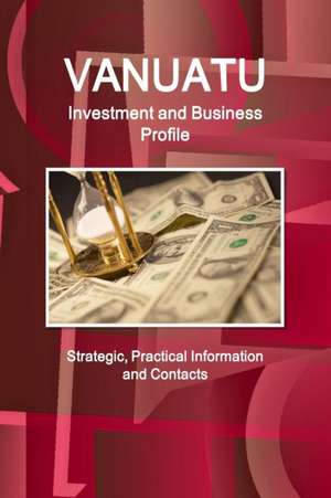 Vanuatu Investment and Business Profile - Strategic, Practical Information and Contacts de Inc Ibp