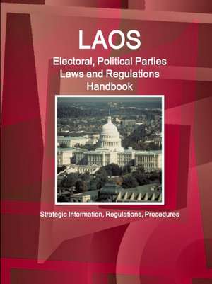 Laos Electoral, Political Parties Laws and Regulations Handbook - Strategic Information, Regulations, Procedures de Inc. Ibp