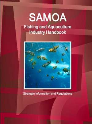 Samoa Fishing and Aquaculture Industry Handbook - Strategic Information and Regulations de Ibp Inc