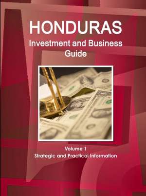 Honduras Investment and Business Guide Volume 1 Strategic and Practical Information de Inc. Ibp