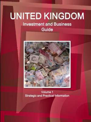 UK Investment and Business Guide Volume 1 Strategic and Practical Information de Inc. Ibp