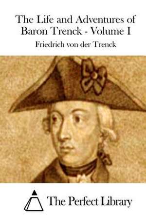 The Life and Adventures of Baron Trenck - Volume I de Friedrich Von Der Trenck