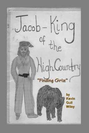 Jacob King of the High Country Book #1 Finding Griz de MR Kevin Gull Wiley