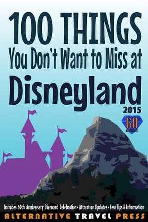 100 Things You Don't Want to Miss at Disneyland 2015 de John Glass