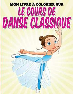 Mon Livre Colorier Sur Le Cours de Danse Classique de Uncle G