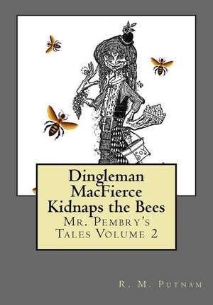 Dingleman Macfierce Kidnaps the Bees de R. M. Putnam