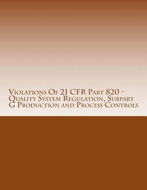 Violations of 21 Cfr Part 820 - Quality System Regulation, Subpart G Production and Process Controls de C. Chang