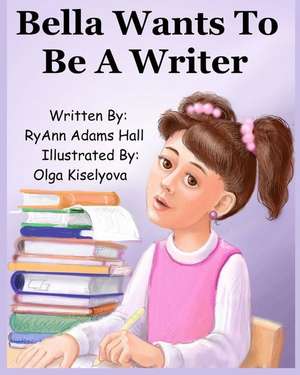 Bella Wants to Be a Writer de Mrs Ryann Adams Hall