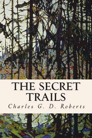 The Secret Trails de Charles G. D. Roberts