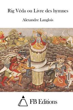 Rig Veda Ou Livre Des Hymnes de Alexandre Langlois