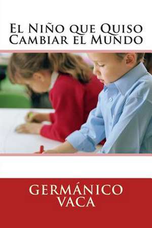 El Nino Que Quiso Cambiar El Mundo de MR Germanico P. Vaca