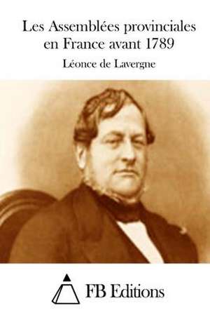 Les Assemblees Provinciales En France Avant 1789 de Leonce de Lavergne