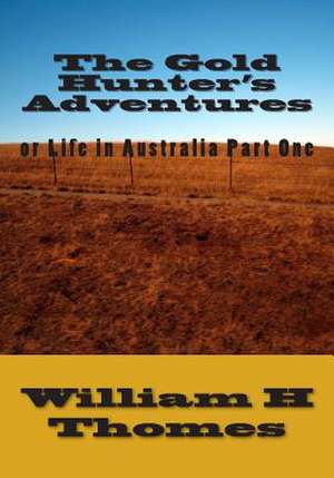 The Gold Hunter's Adventures or Life in Australia Part One de Thomes, William H.