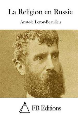 La Religion En Russie de Anatole Leroy-Beaulieu