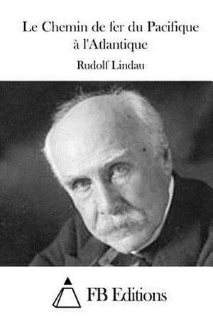 Le Chemin de Fer Du Pacifique A L'Atlantique de Rudolf Lindau