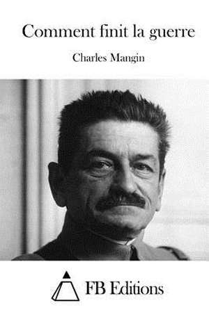 Comment Finit La Guerre de Charles Mangin