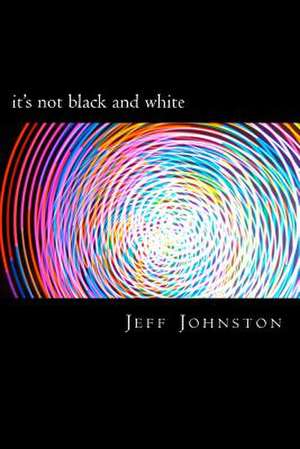 It's Not Black and White de Jeff Johnston