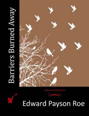 Barriers Burned Away de Roe, Edward Payson