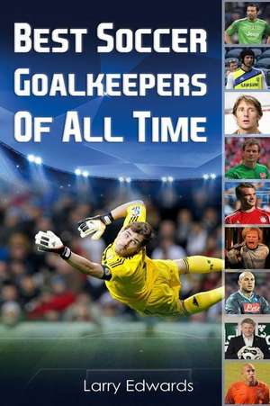 Best Soccer Goalkeepers of All Time de Larry Edwards