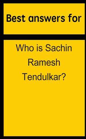 Best Answers for Who Is Sachin Ramesh Tendulkar? de Barbara Boone