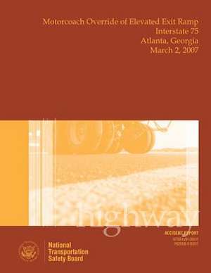 Highway Accident Report Motorcoach Override of Elevated Exit Ramp Interstate 75 Atlanta, Georgia March 2, 2007 de National Transportation Safety Board