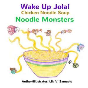 Wake Up Jola! Chicken Noodle Soup Noodle Monsters de Lila V. Samuels