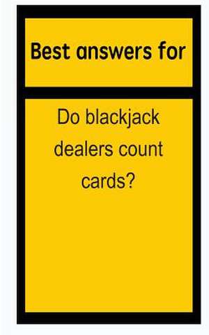 Best Answers for Do Blackjack Dealers Count Cards? de Barbara Boone