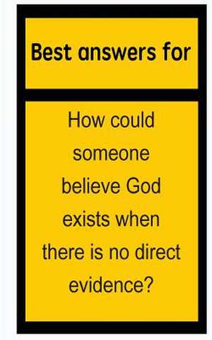 Best Answers for How Could Someone Believe God Exists When There Is No Direct Evidence? de Barbara Boone