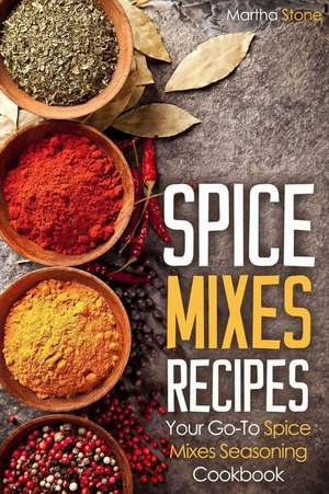 Spice Mixes Recipes de Martha Stone