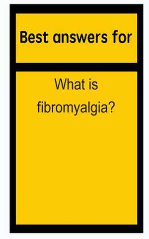 Best Answers for What Is Fibromyalgia? de Barbara Boone