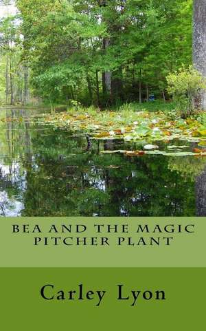 Bea and the Magic Pitcher Plant de Carley Lyon