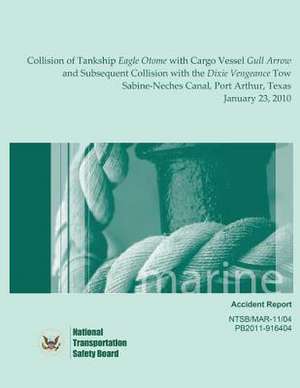 Marine Accident Report Collision of Tankship Eagle Otome with Cargo Vessel Gull Arrow and Subsequent Collision with the Dixie Vengeance Tow Sabine-Nec de National Transportation Safety Board