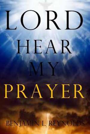 Lord Hear My Prayer de Reynolds, Benjamin L.