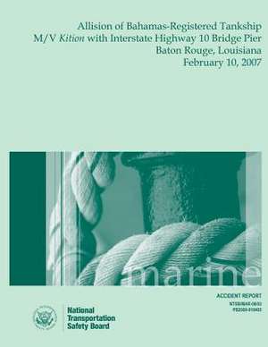 Marine Accident Report Allision of Bahamas-Registered Tankship M/V Kition with Interstate Highway 10 Bridge Pier Baton Rouge, Louisiana February 10, 2 de National Transportation Safety Board