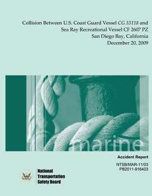 Marine Accident Report Collision Between U.S. Coast Guard Vessel CG 33118 and Sea Ray Recreational Vessel Cf 2607 Pz San Diego Bay, California Decembe de National Transportation Safety Board