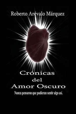 Cronicas del Amor Oscuro de Roberto Arevalo Marquez