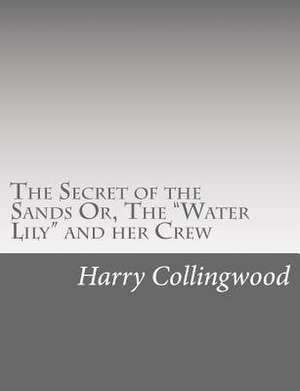 The Secret of the Sands Or, the Water Lily and Her Crew de Harry Collingwood