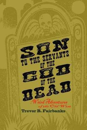 Son to the Servants of the God of the Dead de Trevor R. Fairbanks