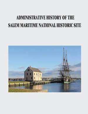 Administrative History of the Salem Maritime National Historic Site de National Park Service