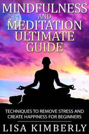 Mindfulness and Meditation Ultimate Guide de Lisa Kimberly