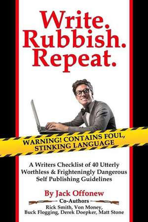 Write Rubbish Repeat - A Writers Checklist of 40 Utterly Worthless & Frighteningly Dangerous Self Publishing Guidelines de Buck Flogging