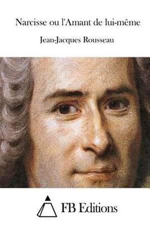 Narcisse Ou L'Amant de Lui-Meme de Jean-Jacques Rousseau