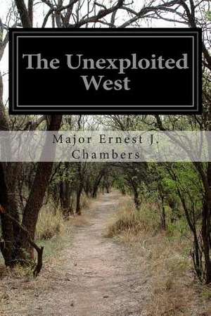 The Unexploited West de Major Ernest J. Chambers